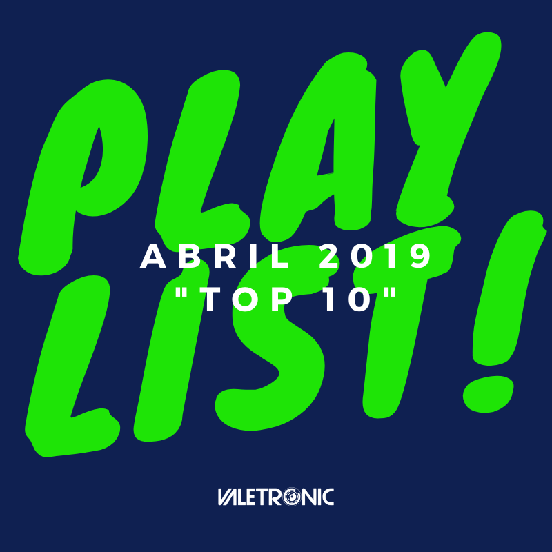 Playlist Abril 2019 “Top 10  Música Electrónica”